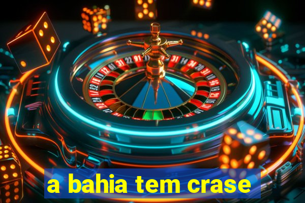 a bahia tem crase